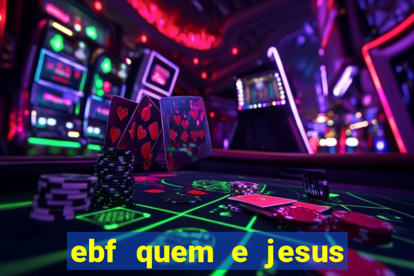 ebf quem e jesus ebf jesus meu super heroi